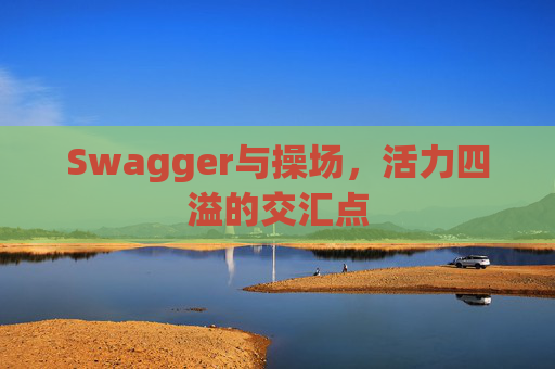 Swagger与操场,活力四溢的交汇点